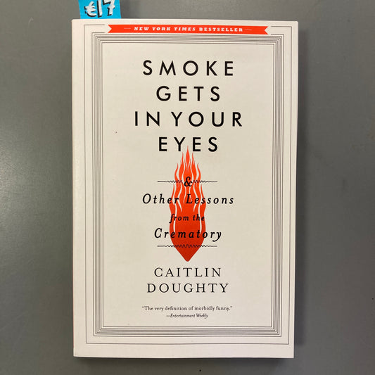 Smoke Gets In Your Eyes: and Other Lessons from the Crematory