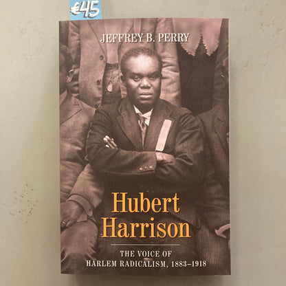 Hubert Harrison: The Voice of Harlem Radicalism, 1883-1918