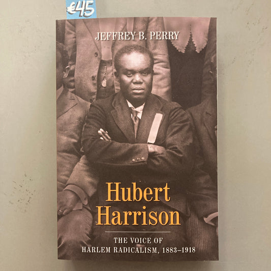 Hubert Harrison: The Voice of Harlem Radicalism, 1883-1918